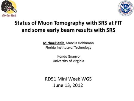 Status of Muon Tomography with SRS at FIT and some early beam results with SRS Michael Staib, Marcus Hohlmann Florida Institute of Technology Kondo Gnanvo.