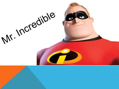 Mr. Incredible. SUPER POWERS  Tremendous Strength  Enhanced Senses.