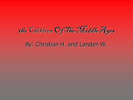 The Children Of The Middle Ages By: Christian H. and Landen W.