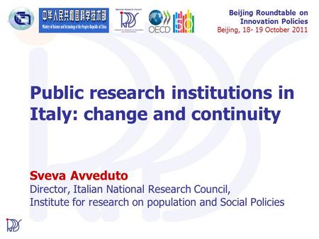 Beijing Roundtable on Innovation Policies Beijing, 18- 19 October 2011 Public research institutions in Italy: change and continuity Sveva Avveduto Director,