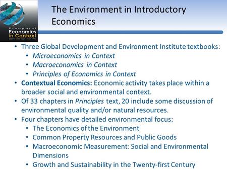 The Environment in Introductory Economics Three Global Development and Environment Institute textbooks: Microeconomics in Context Macroeconomics in Context.