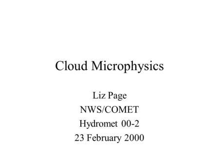 Cloud Microphysics Liz Page NWS/COMET Hydromet 00-2 23 February 2000.