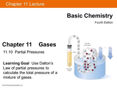 © 2014 Pearson Education, Inc. Chapter 11 Gases 11.10 Partial Pressures Learning Goal Use Dalton’s Law of partial pressures to calculate the total pressure.