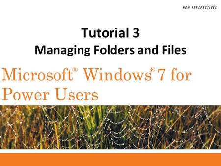 ®® Microsoft Windows 7 for Power Users Tutorial 3 Managing Folders and Files.