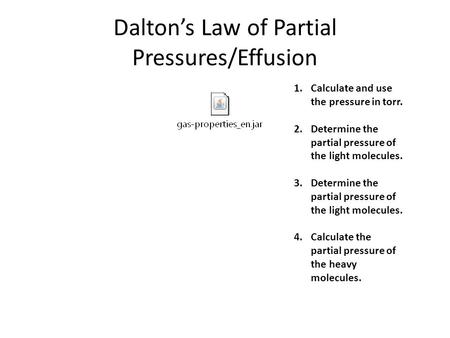 Dalton’s Law of Partial Pressures/Effusion 1.Calculate and use the pressure in torr. 2.Determine the partial pressure of the light molecules. 3.Determine.