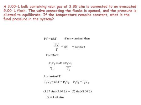 A 3.00-L bulb containing neon gas at 3.85 atm is connected to an evacuated 5.00-L flask. The valve connecting the flasks is opened, and the pressure is.