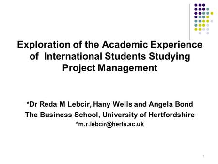 Exploration of the Academic Experience of International Students Studying Project Management *Dr Reda M Lebcir, Hany Wells and Angela Bond The Business.