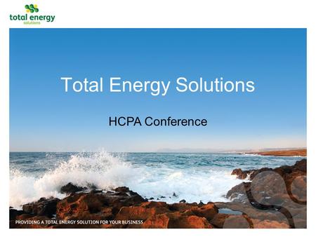 Total Energy Solutions HCPA Conference. Overall aims why we are here what we do how we can help next steps.