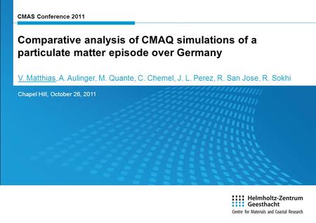 CMAS Conference 2011 Comparative analysis of CMAQ simulations of a particulate matter episode over Germany Chapel Hill, October 26, 2011 V. Matthias, A.