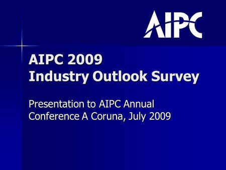 AIPC 2009 Industry Outlook Survey Presentation to AIPC Annual Conference A Coruna, July 2009.