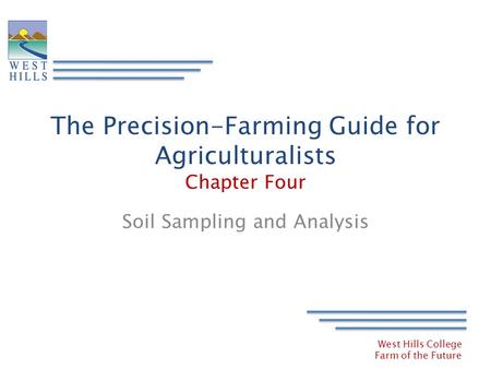 West Hills College Farm of the Future The Precision-Farming Guide for Agriculturalists Chapter Four Soil Sampling and Analysis.