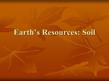 Earth’s Resources: Soil. What is soil? The outermost layer of the earth’s crust The outermost layer of the earth’s crust Made up of both organic (from.