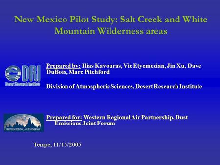 New Mexico Pilot Study: Salt Creek and White Mountain Wilderness areas Prepared by: Ilias Kavouras, Vic Etyemezian, Jin Xu, Dave DuBois, Marc Pitchford.