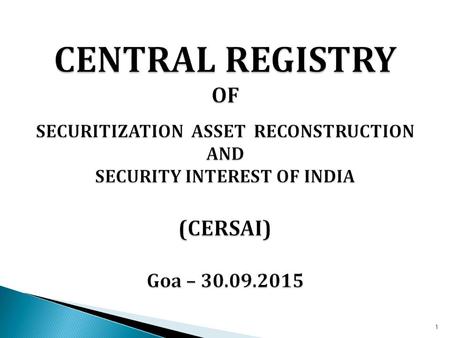 CENTRAL REGISTRY OF SECURITIZATION ASSET RECONSTRUCTION AND SECURITY INTEREST OF INDIA (CERSAI) Goa – 30.09.2015.