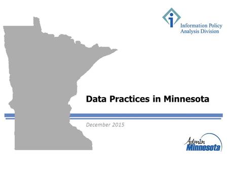 Data Practices in Minnesota December 2015. Outline for this presentation Minnesota data practices laws Classification of government data Government entity.