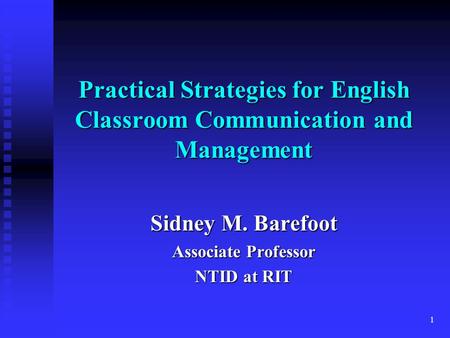 1 Practical Strategies for English Classroom Communication and Management Sidney M. Barefoot Associate Professor NTID at RIT.