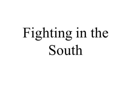 Fighting in the South.