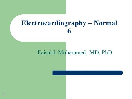 1 Electrocardiography – Normal 6 Faisal I. Mohammed, MD, PhD.