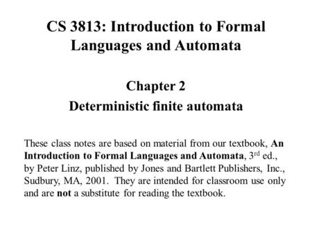 CS 3813: Introduction to Formal Languages and Automata Chapter 2 Deterministic finite automata These class notes are based on material from our textbook,