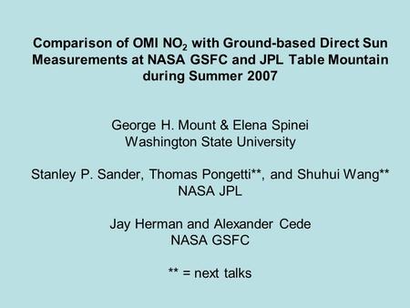 Comparison of OMI NO 2 with Ground-based Direct Sun Measurements at NASA GSFC and JPL Table Mountain during Summer 2007 George H. Mount & Elena Spinei.