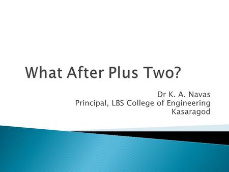 Dr K. A. Navas Principal, LBS College of Engineering Kasaragod.