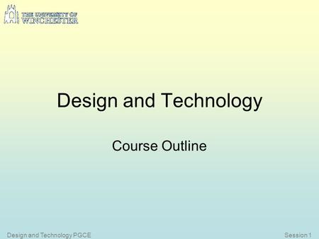 Session 1Design and Technology PGCE Design and Technology Course Outline.