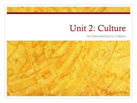 Unit 2: Culture An Introduction to Culture. Competency Goal 2 The learner will demonstrate an understanding of the nature of culture and the role it plays.