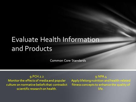 Evaluate Health Information and Products Common Core Standards 9.PCH.2.2 Monitor the effects of media and popular culture on normative beliefs that contradict.