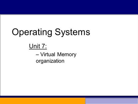 Operating Systems Unit 7: – Virtual Memory organization Operating Systems.