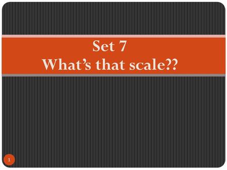 Set 7 What’s that scale?? 1 Note Grades should be available on some computer somewhere. The numbers are based on the total number of correct answers,