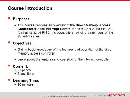 © 2008, Renesas Technology America, Inc., All Rights Reserved 1 Course Introduction  Purpose:  This course provides an overview of the Direct Memory.