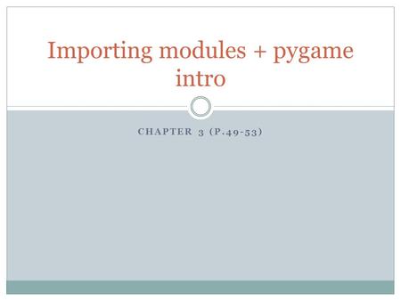 CHAPTER 3 (P.49-53) Importing modules + pygame intro.