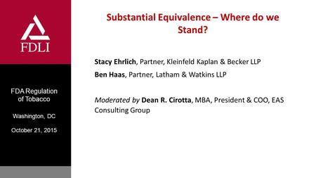 FDA Regulation of Tobacco Washington, DC October 21, 2015 Substantial Equivalence – Where do we Stand? Stacy Ehrlich, Partner, Kleinfeld Kaplan & Becker.