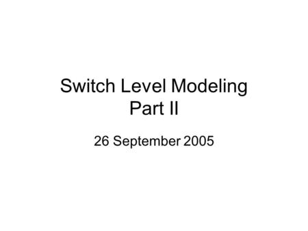 Switch Level Modeling Part II 26 September 2005. Contents 1.Clarifications: a)nMOS and pMOS instantiations b)Testbenches for NOR gate example c)Use of.