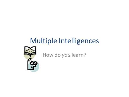 Multiple Intelligences How do you learn?. Why should it be important to you? enables you to succeed in school, college, or university allows you to learn.