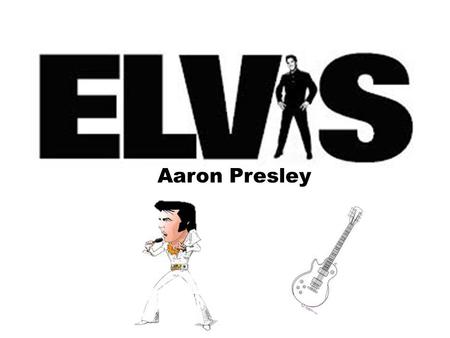 Aaron Presley. Elvis was born in Tupelo, Mississippi.