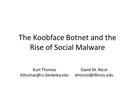 The Koobface Botnet and the Rise of Social Malware Kurt Thomas David M. Nicol