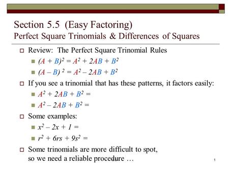 Section 5.5 (Easy Factoring) Perfect Square Trinomials & Differences of Squares  Review: The Perfect Square Trinomial Rules (A + B) 2 = A 2 + 2AB + B.