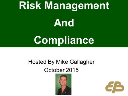 Hosted By Mike Gallagher October 2015 Risk Management And Compliance.