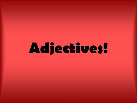 Adjectives!. What’s a stinkin ’ adjective anyway? An adjective modifies or describes a noun or pronoun. The most common adjectives are “a,” “an,” and.