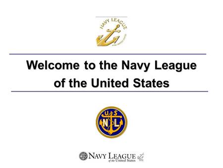 Welcome to the Navy League of the United States What is the Navy League? The Navy League is a group of 50,000+ patriotic citizens who believe that the.