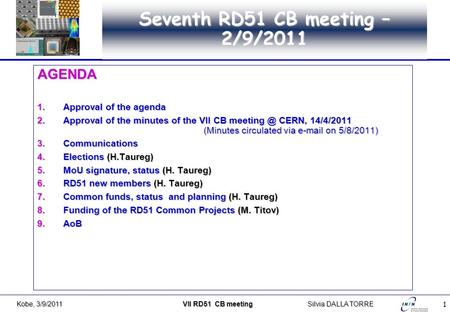 1 Seventh RD51 CB meeting – 2/9/2011 AGENDA 1.Approval of the agenda 2.Approval of the minutes of the VII CB CERN, 14/4/2011 (Minutes circulated.