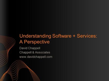 Understanding Software + Services: A Perspective David Chappell Chappell & Associates www.davidchappell.com.