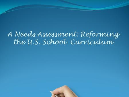 A Needs Assessment: Reforming the U.S. School Curriculum.