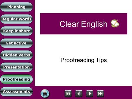 Planning Regular words Keep it short Get active Proofreading Hidden verbs Presentation Assessments Clear English Proofreading Tips.