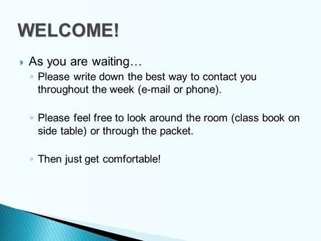  As you are waiting… ◦ Please write down the best way to contact you throughout the week (e-mail or phone). ◦ Please feel free to look around the room.