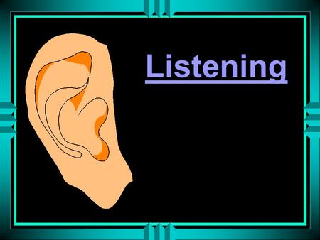 Listening. We spend more time listening, than any other communication activity.