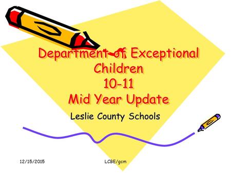 12/15/2015LCBE/gcm Department of Exceptional Children 10-11 Mid Year Update Leslie County Schools.