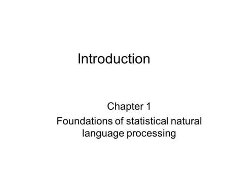 Introduction Chapter 1 Foundations of statistical natural language processing.