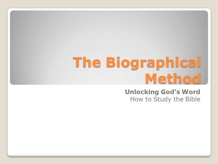 The Biographical Method Unlocking God’s Word How to Study the Bible.